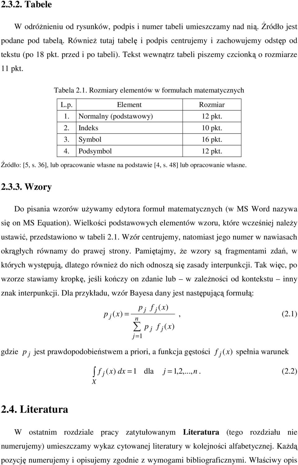 3. Symbol 16 pkt. 4. Podsymbol 12 pkt. Źródło: [5, s. 36], lub opracowanie własne na podstawie [4, s. 48] lub opracowanie własne. 2.3.3. Wzory Do pisania wzorów używamy edytora formuł matematycznych (w MS Word nazywa się on MS Equation).