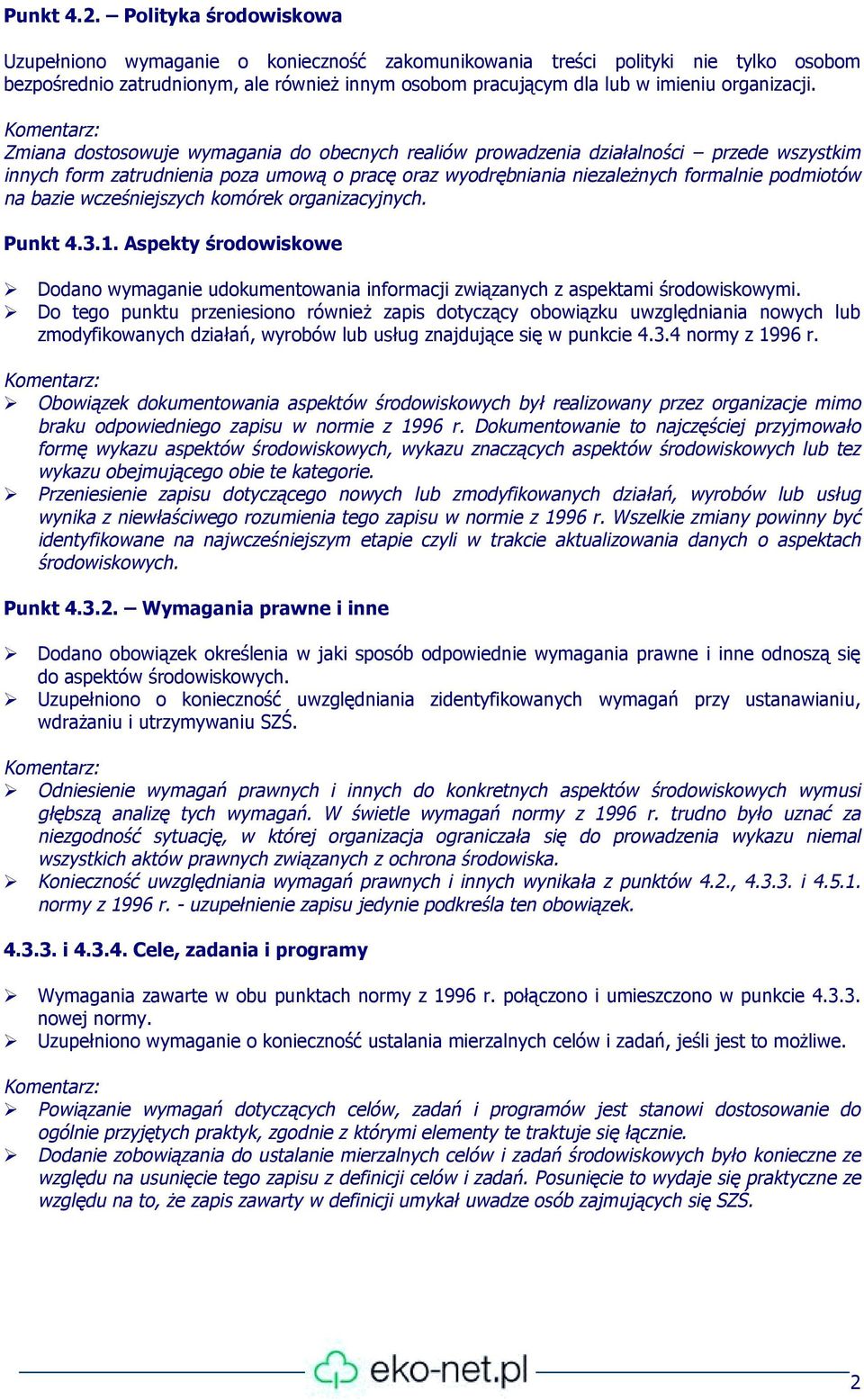 Zmiana dostosowuje wymagania do obecnych realiów prowadzenia działalności przede wszystkim innych form zatrudnienia poza umową o pracę oraz wyodrębniania niezależnych formalnie podmiotów na bazie