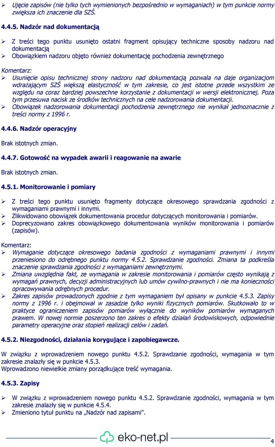 Usunięcie opisu technicznej strony nadzoru nad dokumentacją pozwala na daje organizacjom wdrażającym SZŚ większą elastyczność w tym zakresie, co jest istotne przede wszystkim ze względu na coraz