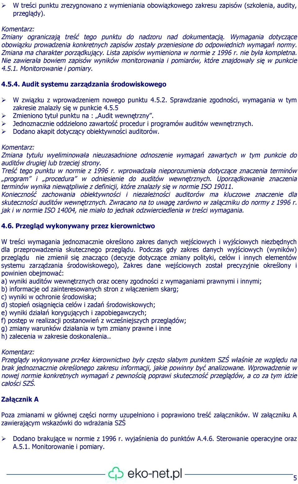 nie była kompletna. Nie zawierała bowiem zapisów wyników monitorowania i pomiarów, które znajdowały się w punkcie 4.5.1. Monitorowanie i pomiary. 4.5.4. Audit systemu zarządzania środowiskowego!