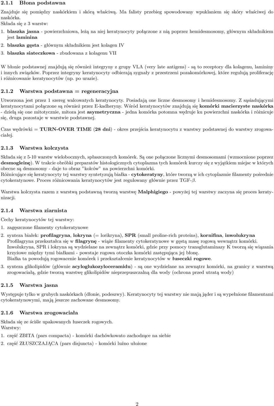 blaszka siateczkowa - zbudowana z kolagenu VII W błonie podstawnej znajdują się również integryny z grupy VLA (very late antigens) - są to receptory dla kolagenu, lamininy i innych związków.