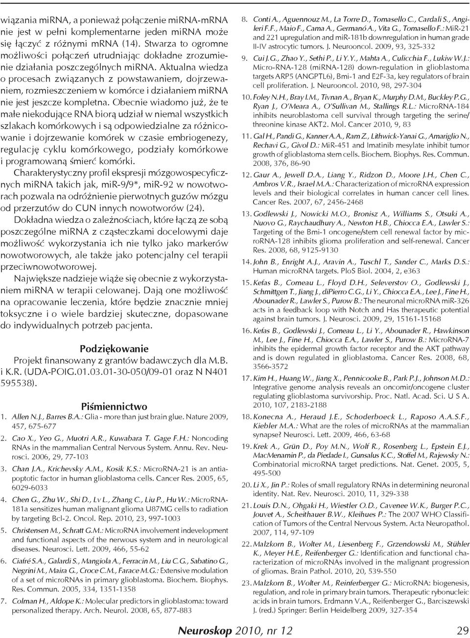 Aktualna wiedza o procesach związanych z powstawaniem, dojrzewaniem, rozmieszczeniem w komórce i działaniem mirna nie jest jeszcze kompletna.