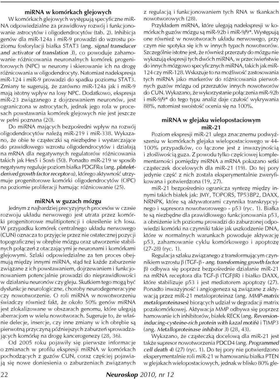 signal transducer and activator of translation 3), co powoduje zahamowanie różnicowania neuronalnych komórek progenitorowych (NPC) w neurony i skierowanie ich na drogę różnicowania w oligodendrocyty.