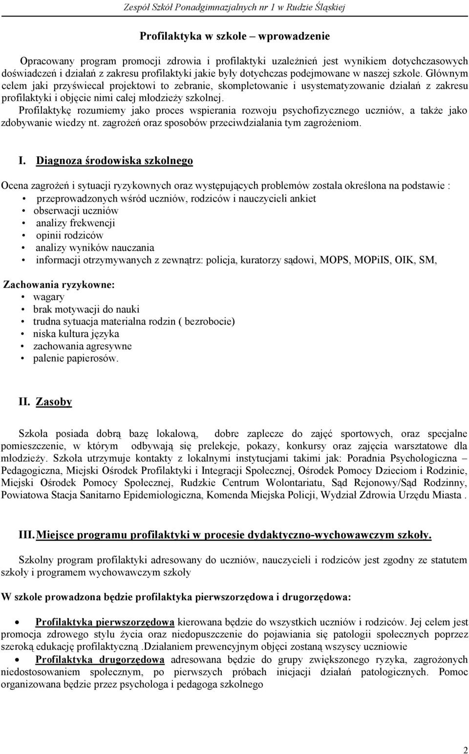 Profilaktykę rozumiemy jako proces wspierania rozwoju psychofizycznego uczniów, a także jako zdobywanie wiedzy nt. zagrożeń oraz sposobów przeciwdziałania tym zagrożeniom. I.