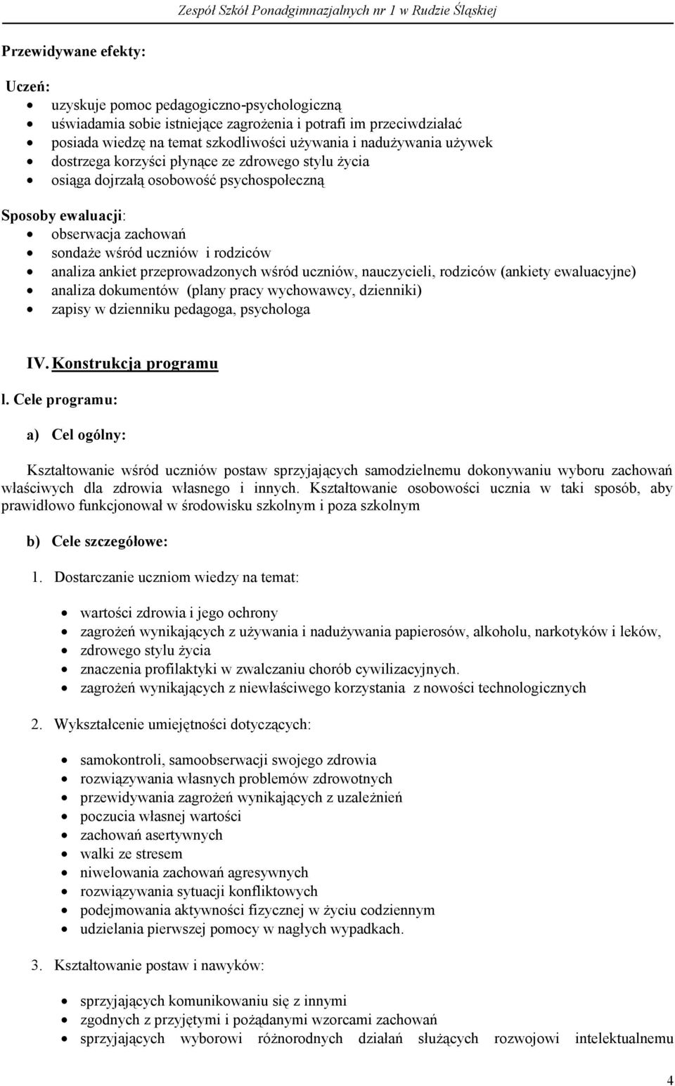 przeprowadzonych wśród uczniów, nauczycieli, rodziców (ankiety ewaluacyjne) analiza dokumentów (plany pracy wychowawcy, dzienniki) zapisy w dzienniku pedagoga, psychologa IV. Konstrukcja programu l.