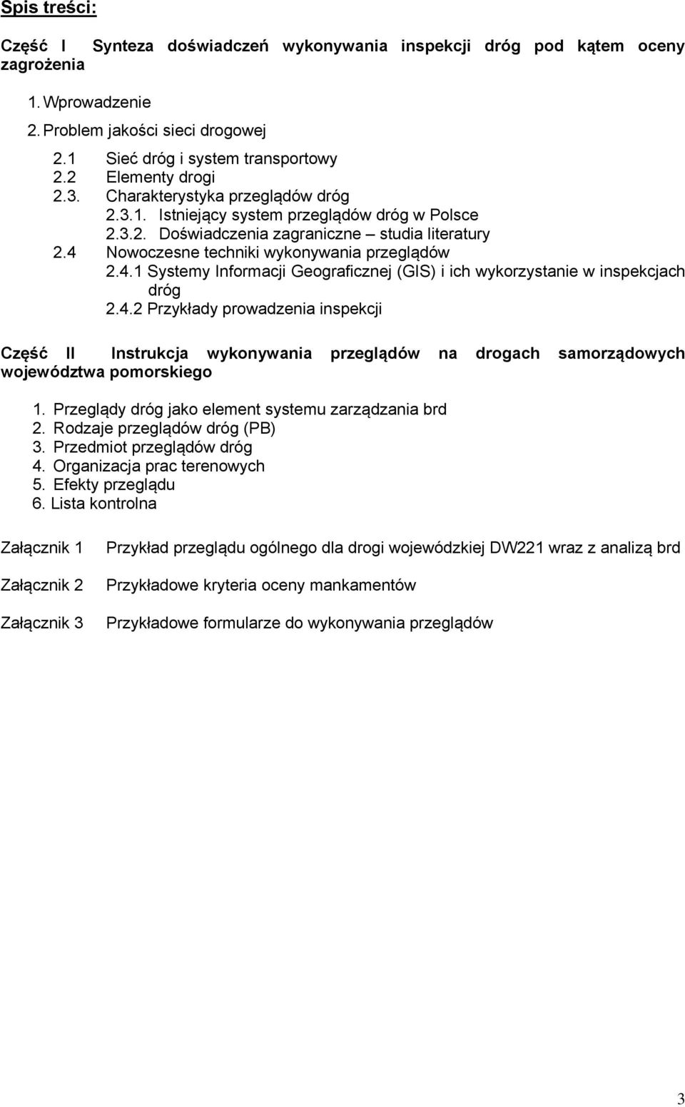 4 Nowoczesne techniki wykonywania przeglądów 2.4.1 Systemy Informacji Geograficznej (GIS) i ich wykorzystanie w inspekcjach dróg 2.4.2 Przykłady prowadzenia inspekcji Część II Instrukcja wykonywania przeglądów na drogach samorządowych województwa pomorskiego 1.