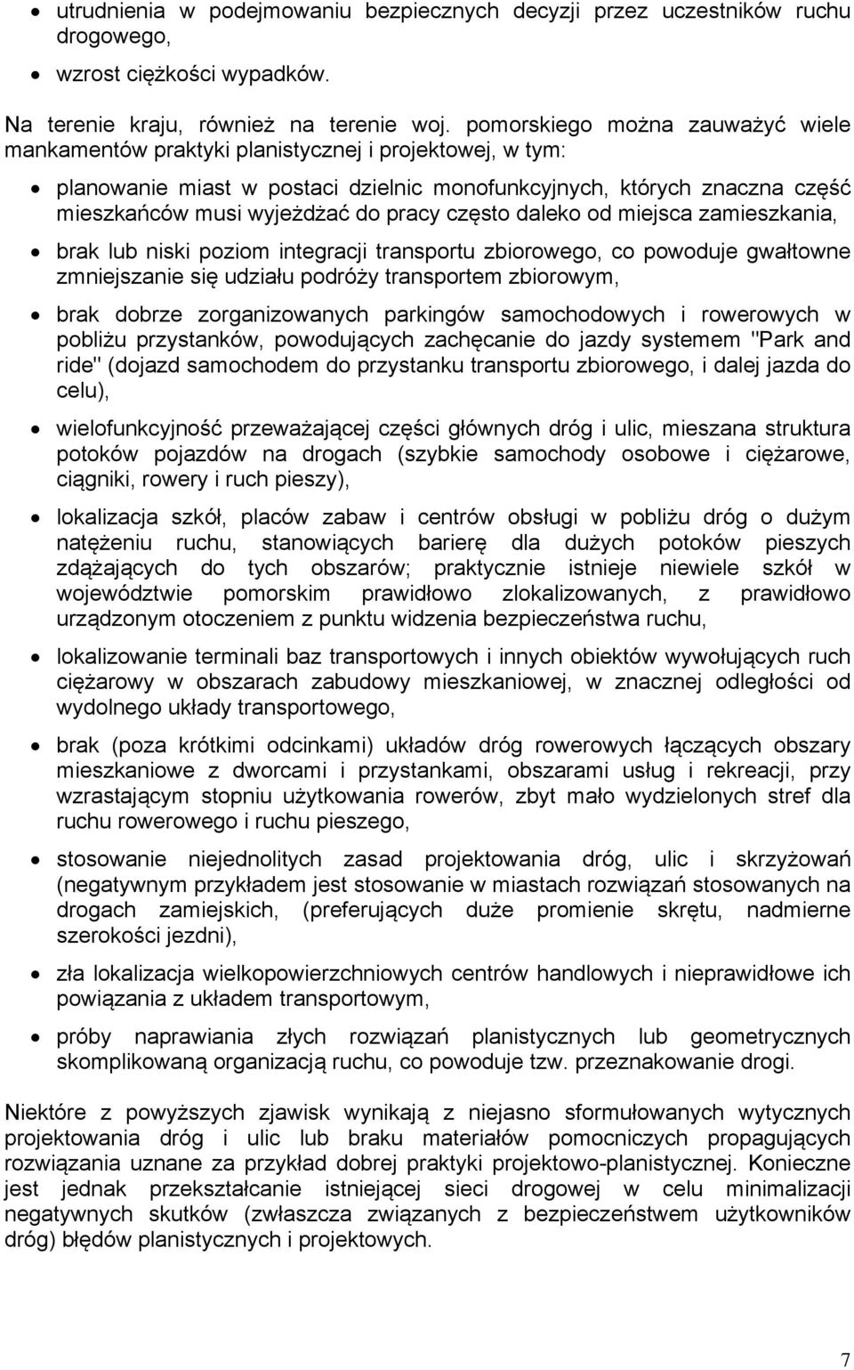 pracy często daleko od miejsca zamieszkania, brak lub niski poziom integracji transportu zbiorowego, co powoduje gwałtowne zmniejszanie się udziału podróży transportem zbiorowym, brak dobrze