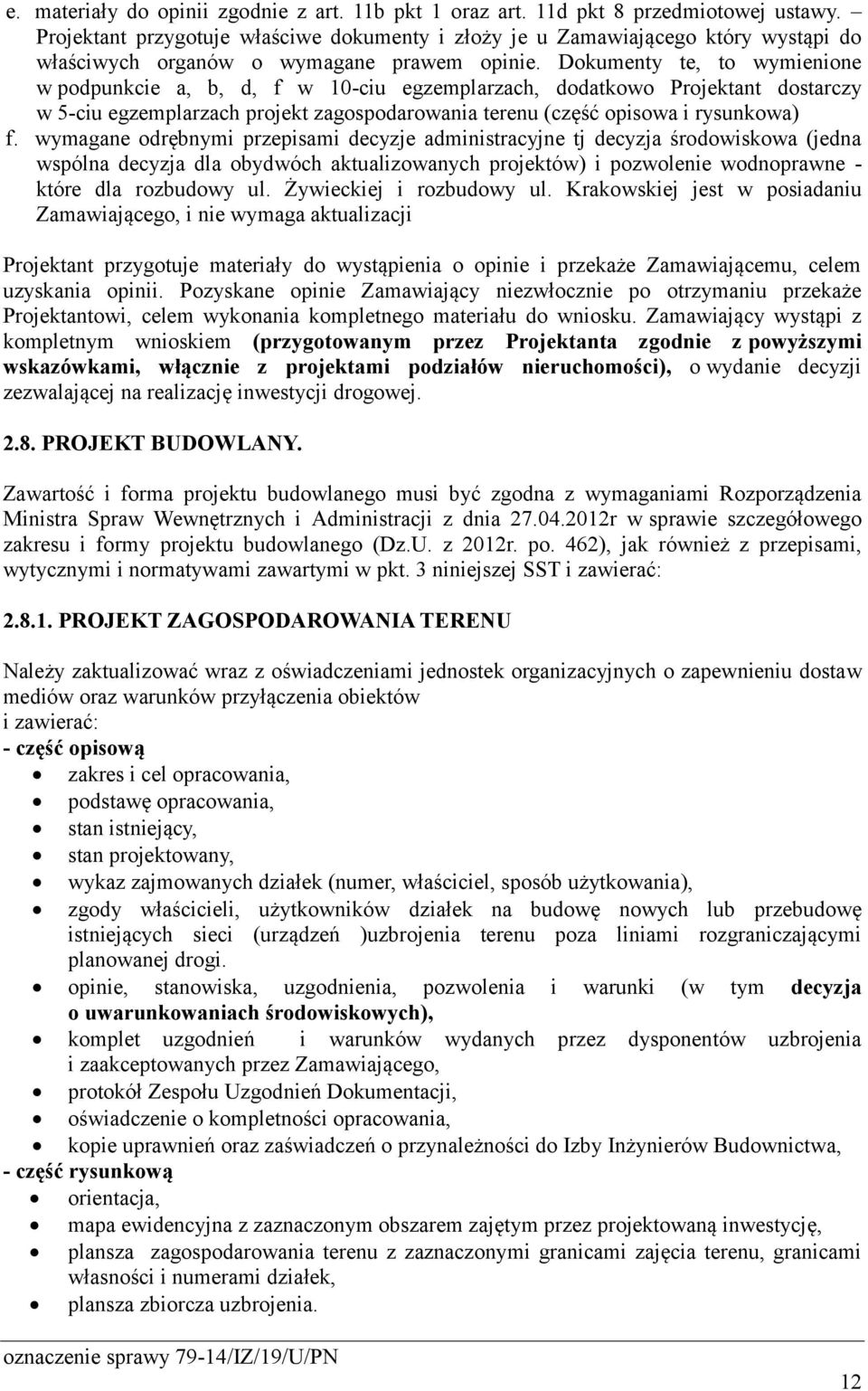 Dokumenty te, to wymienione w podpunkcie a, b, d, f w 10-ciu egzemplarzach, dodatkowo Projektant dostarczy w 5-ciu egzemplarzach projekt zagospodarowania terenu (część opisowa i rysunkowa) f.