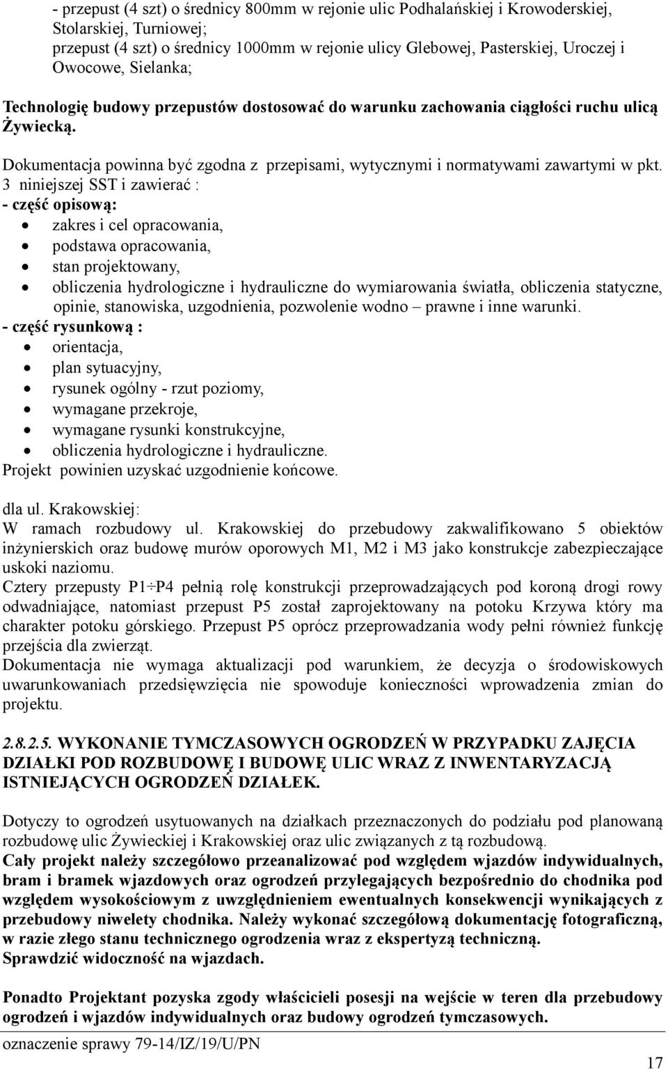 3 niniejszej SST i zawierać : - część opisową: zakres i cel opracowania, podstawa opracowania, stan projektowany, obliczenia hydrologiczne i hydrauliczne do wymiarowania światła, obliczenia