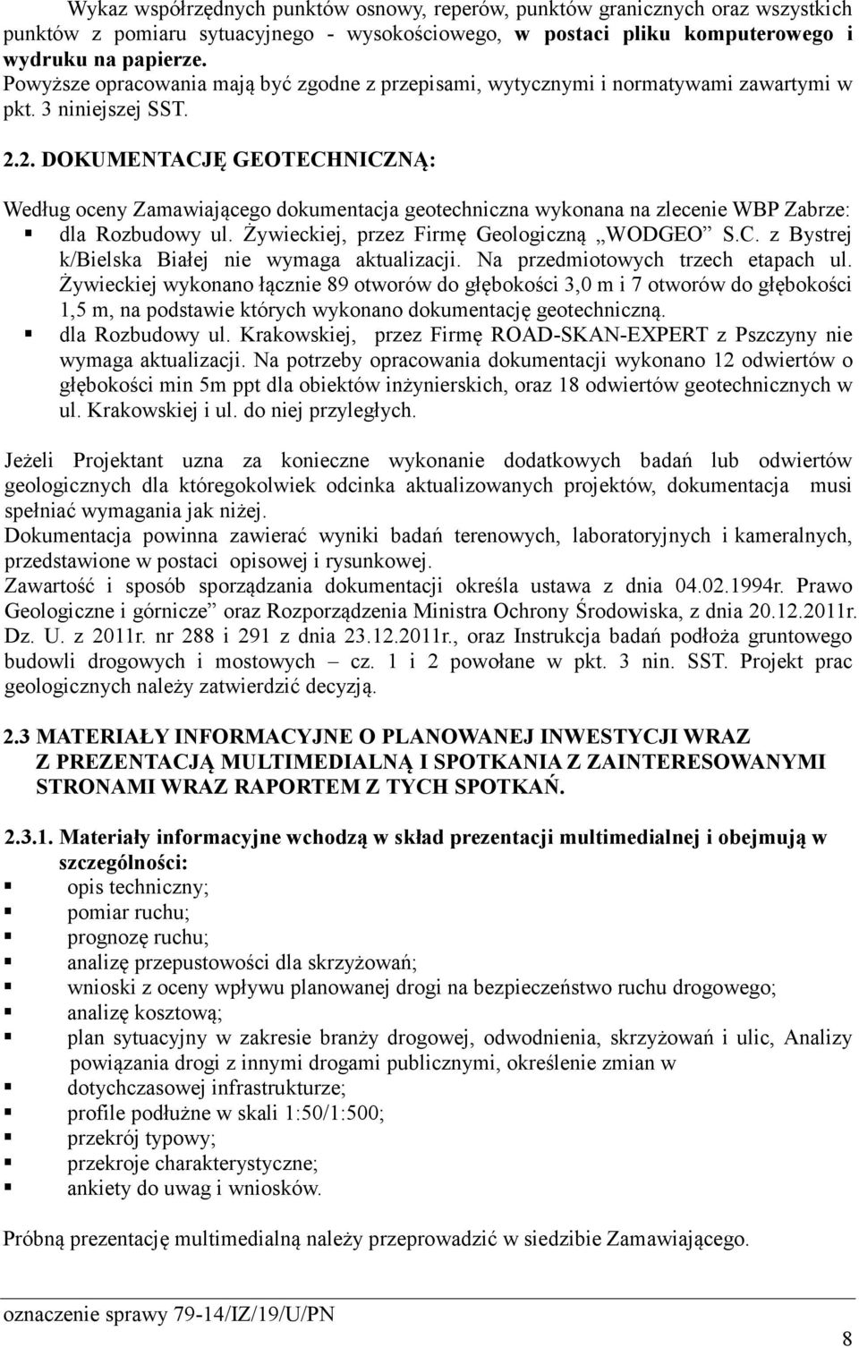 2. DOKUMENTACJĘ GEOTECHNICZNĄ: Według oceny Zamawiającego dokumentacja geotechniczna wykonana na zlecenie WBP Zabrze: dla Rozbudowy ul. Żywieckiej, przez Firmę Geologiczną WODGEO S.C. z Bystrej k/bielska Białej nie wymaga aktualizacji.