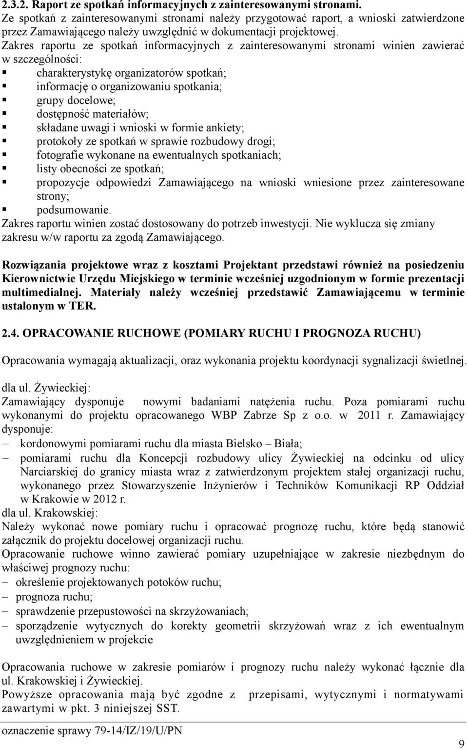 Zakres raportu ze spotkań informacyjnych z zainteresowanymi stronami winien zawierać w szczególności: charakterystykę organizatorów spotkań; informację o organizowaniu spotkania; grupy docelowe;