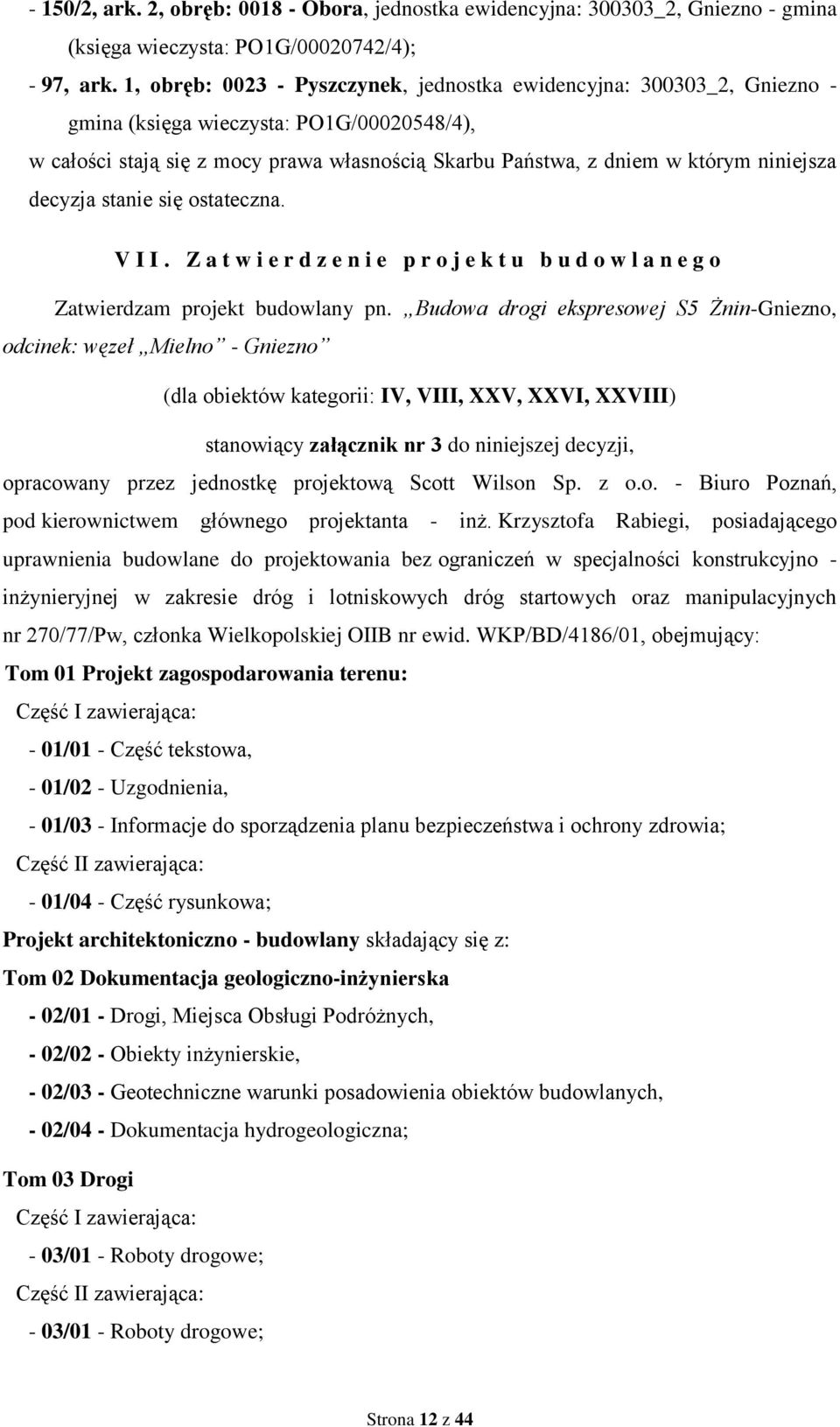 niniejsza decyzja stanie się ostateczna. V I I. Z a t w i e r d z e n i e p r o j e k t u b u d o w l a n e g o Zatwierdzam projekt budowlany pn.