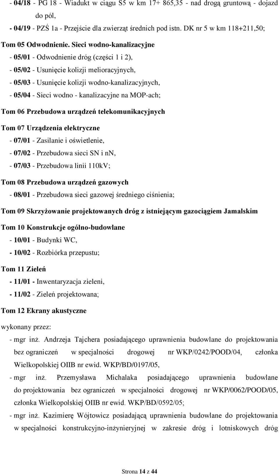 kanalizacyjne na MOP-ach; Tom 06 Przebudowa urządzeń telekomunikacyjnych Tom 07 Urządzenia elektryczne - 07/01 - Zasilanie i oświetlenie, - 07/02 - Przebudowa sieci SN i nn, - 07/03 - Przebudowa