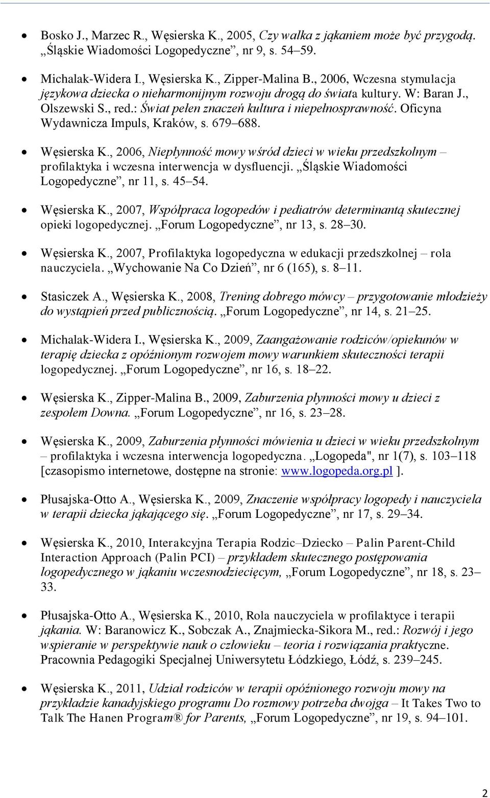 Oficyna Wydawnicza Impuls, Kraków, s. 679 688. Węsierska K., 2006, Niepłynność mowy wśród dzieci w wieku przedszkolnym profilaktyka i wczesna interwencja w dysfluencji.