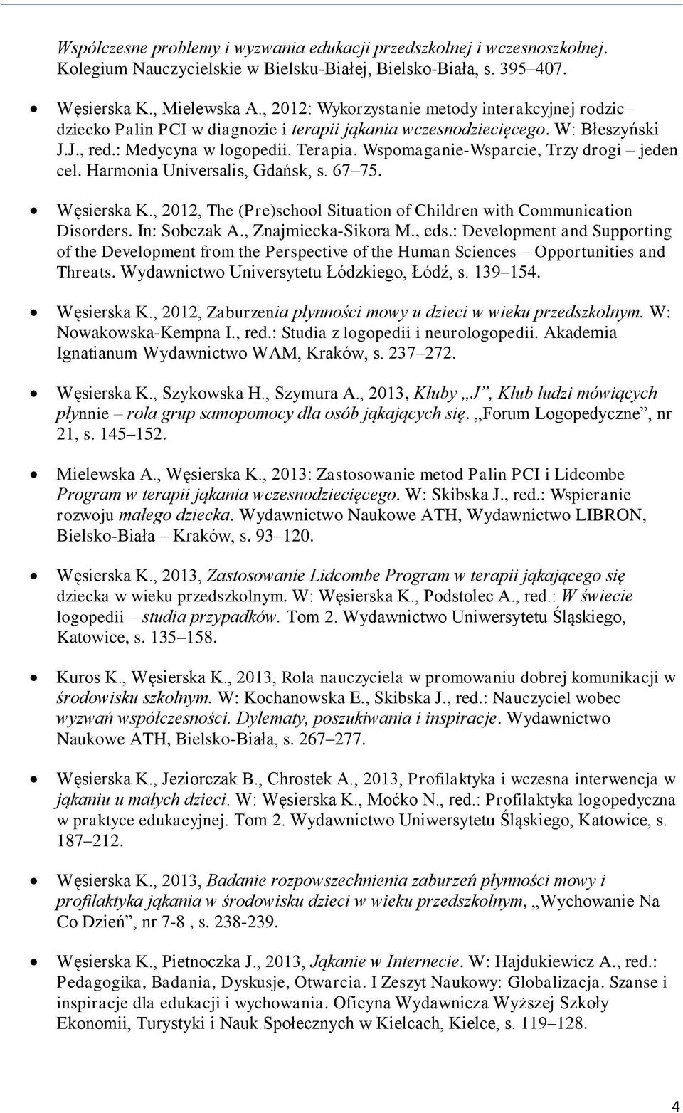 Wspomaganie-Wsparcie, Trzy drogi jeden cel. Harmonia Universalis, Gdańsk, s. 67 75. Węsierska K., 2012, The (Pre)school Situation of Children with Communication Disorders. In: Sobczak A.