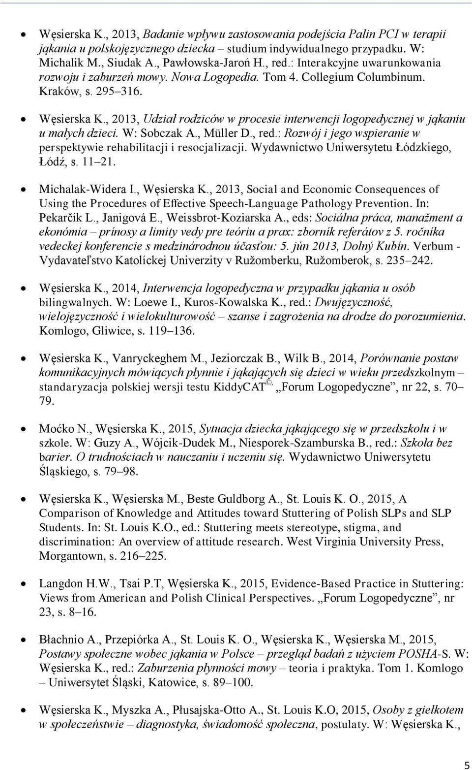 , 2013, Udział rodziców w procesie interwencji logopedycznej w jąkaniu u małych dzieci. W: Sobczak A., Müller D., red.: Rozwój i jego wspieranie w perspektywie rehabilitacji i resocjalizacji.
