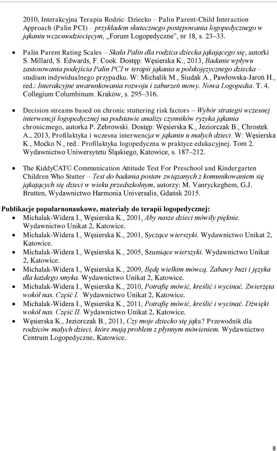 , 2013, Badanie wpływu zastosowania podejścia Palin PCI w terapii jąkania u polskojęzycznego dziecka studium indywidualnego przypadku. W: Michalik M., Siudak A., Pawłowska-Jaroń H., red.