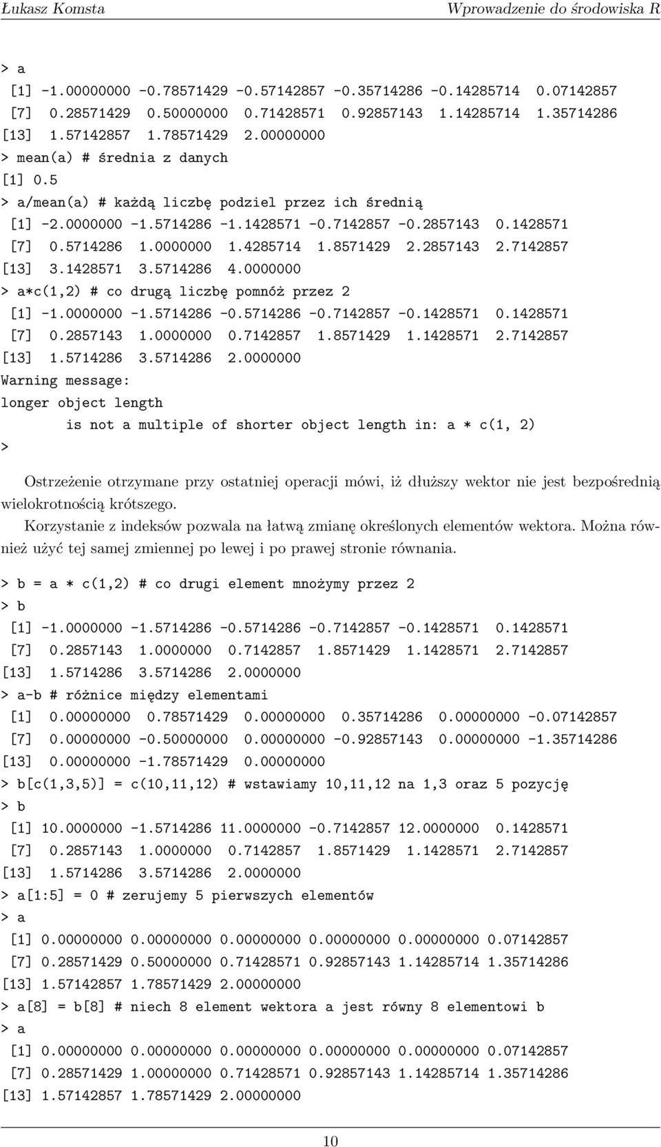 8571429 2.2857143 2.7142857 [13] 3.1428571 3.5714286 4.0000000 > a*c(1,2) # co drugą liczbę pomnóż przez 2 [1] -1.0000000-1.5714286-0.5714286-0.7142857-0.1428571 0.1428571 [7] 0.2857143 1.0000000 0.