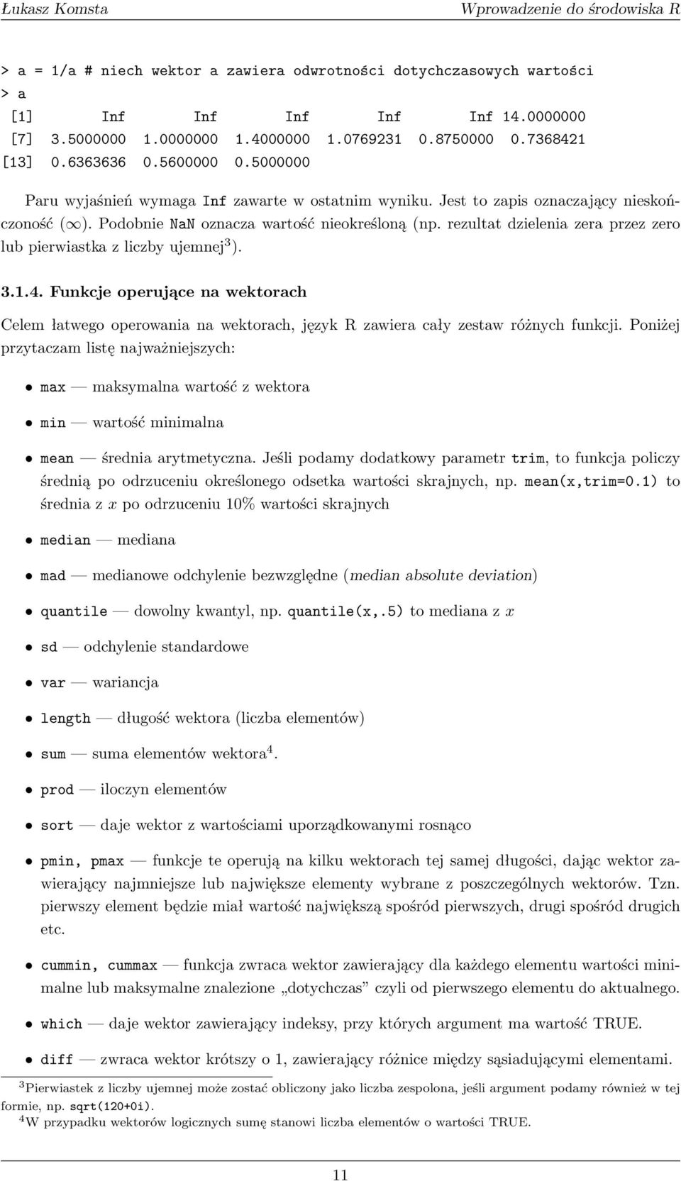 rezultat dzielenia zera przez zero lub pierwiastka z liczby ujemnej 3 ). 3.1.4. Funkcje operujące na wektorach Celem łatwego operowania na wektorach, język R zawiera cały zestaw różnych funkcji.