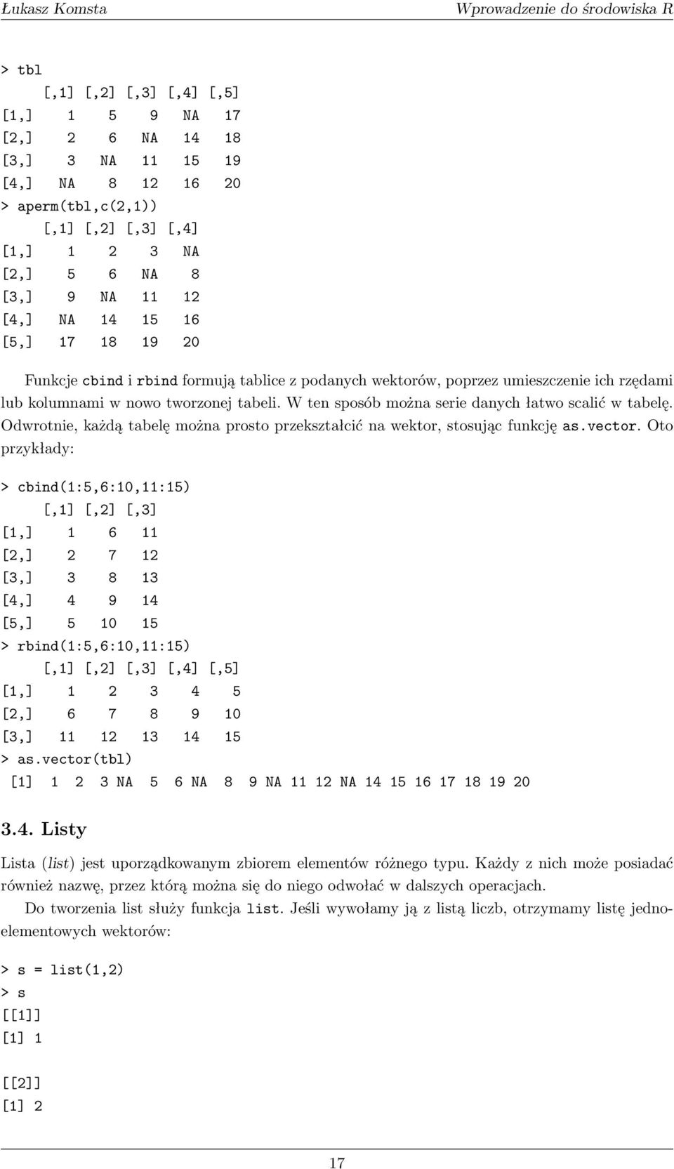 W ten sposób można serie danych łatwo scalić w tabelę. Odwrotnie, każdą tabelę można prosto przekształcić na wektor, stosując funkcję as.vector.