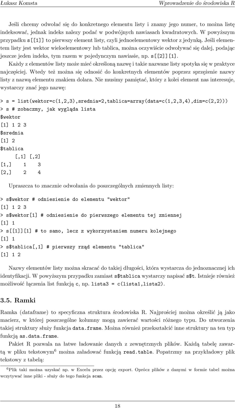 Jeśli elementem listy jest wektor wieloelementowy lub tablica, można oczywiście odwoływać się dalej, podając jeszcze jeden indeks, tym razem w pojedynczym nawiasie, np. s[[2]][1].