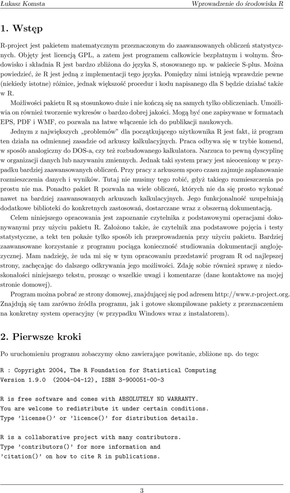 Pomiędzy nimi istnieją wprawdzie pewne (niekiedy istotne) różnice, jednak większość procedur i kodu napisanego dla S będzie działać także w R.