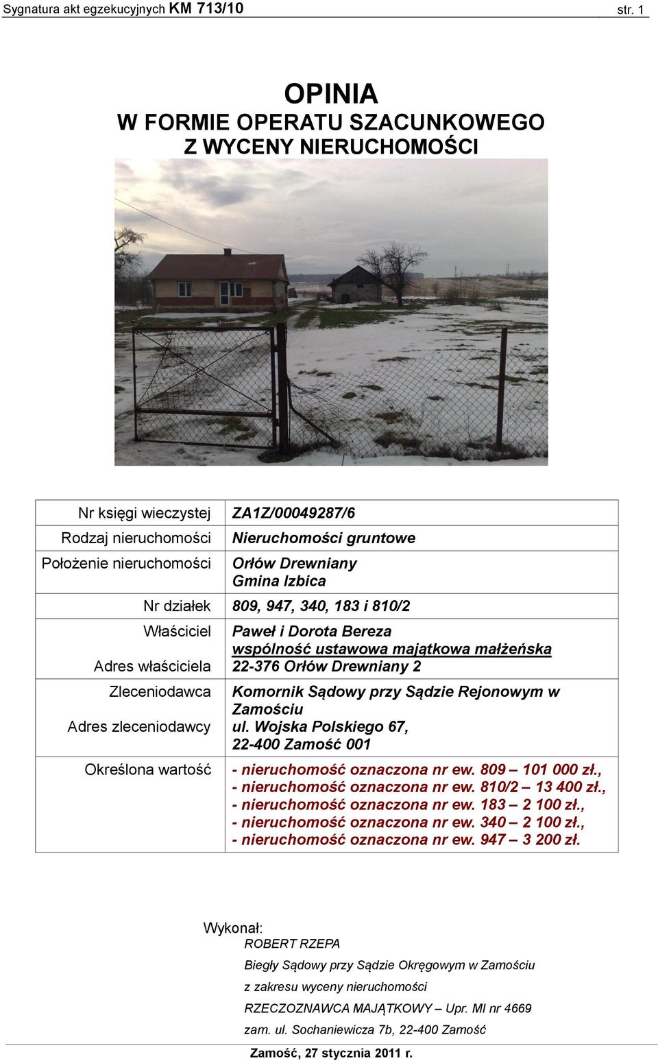działek 809, 947, 340, 183 i 810/2 Właściciel Adres właściciela Zleceniodawca Adres zleceniodawcy Określona wartość Paweł i Dorota Bereza wspólność ustawowa majątkowa małżeńska 22-376 Orłów Drewniany