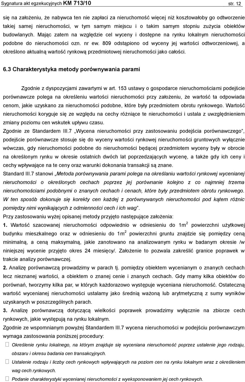 budowlanych. Mając zatem na względzie cel wyceny i dostępne na rynku lokalnym nieruchomości podobne do nieruchomości ozn. nr ew.