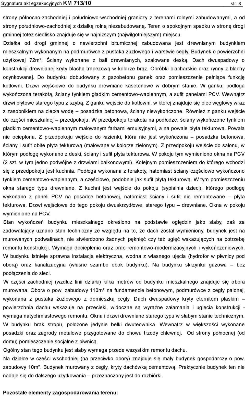 Teren o spokojnym spadku w stronę drogi gminnej toteż siedlisko znajduje się w najniższym (najwilgotniejszym) miejscu.