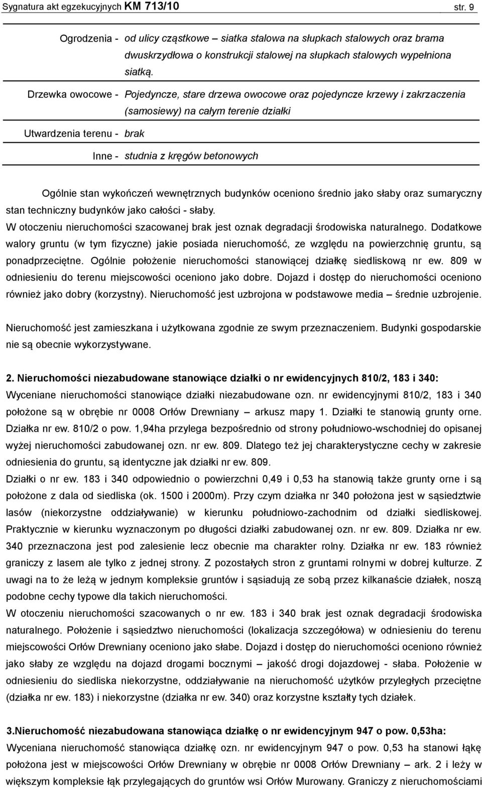 Drzewka owocowe - Pojedyncze, stare drzewa owocowe oraz pojedyncze krzewy i zakrzaczenia (samosiewy) na całym terenie działki Utwardzenia terenu - brak Inne - studnia z kręgów betonowych Ogólnie stan