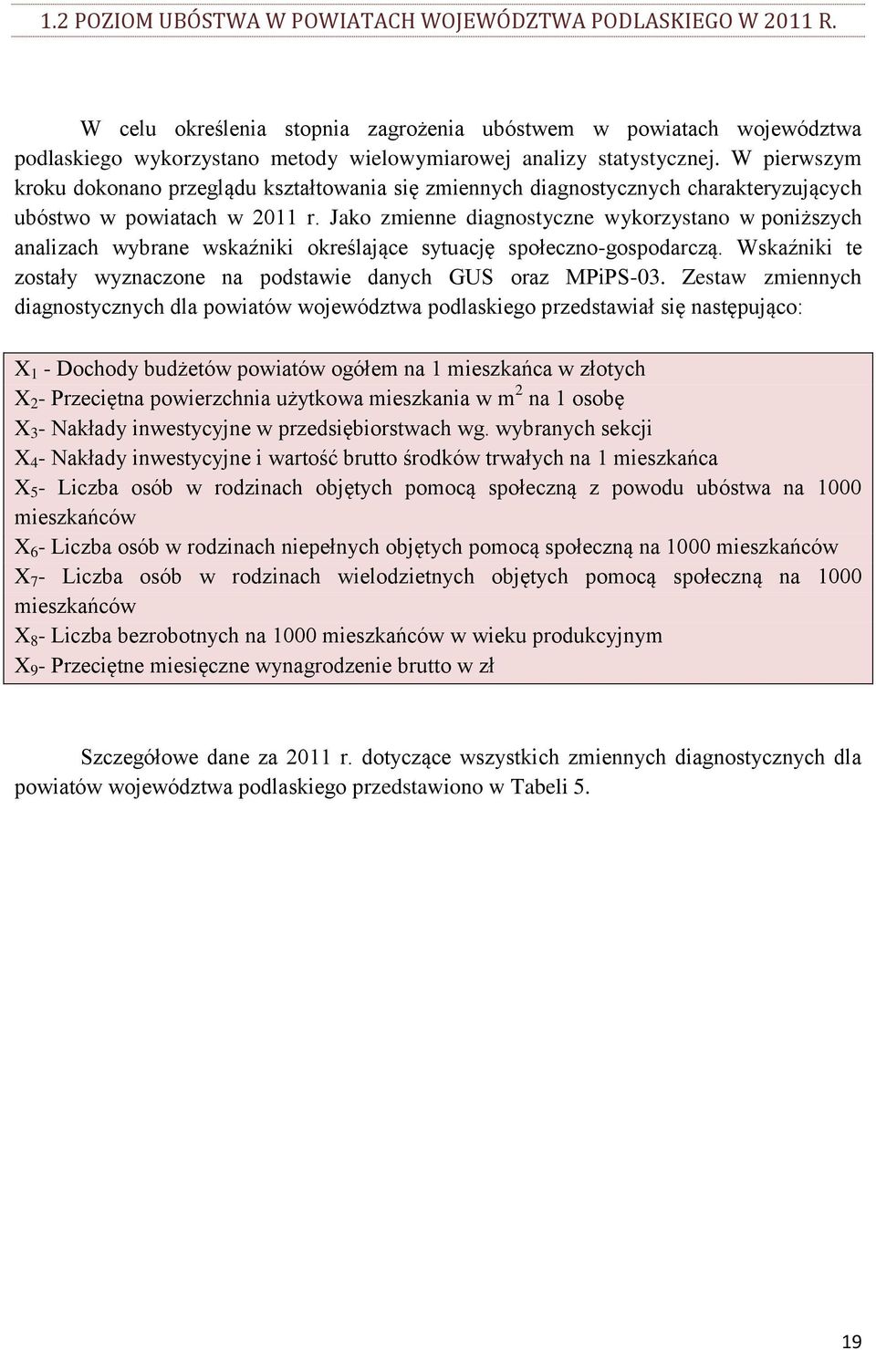 W pierwszym kroku dokonano przeglądu kształtowania się zmiennych diagnostycznych charakteryzujących ubóstwo w powiatach w 2011 r.