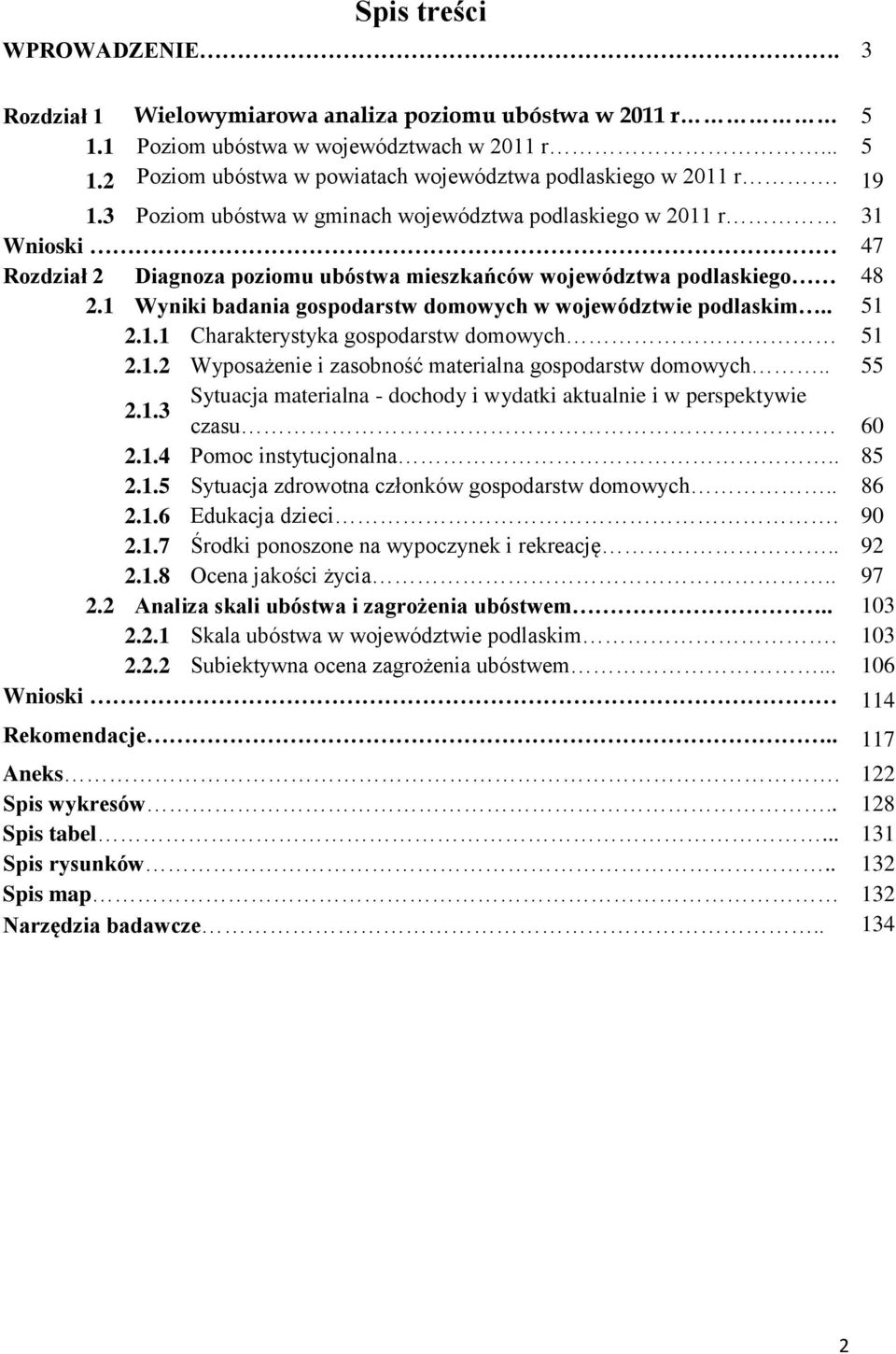 1 Wyniki badania gospodarstw domowych w województwie podlaskim.. 51 2.1.1 Charakterystyka gospodarstw domowych 51 2.1.2 Wyposażenie i zasobność materialna gospodarstw domowych.. 55 2.1.3 Sytuacja materialna - dochody i wydatki aktualnie i w perspektywie czasu.