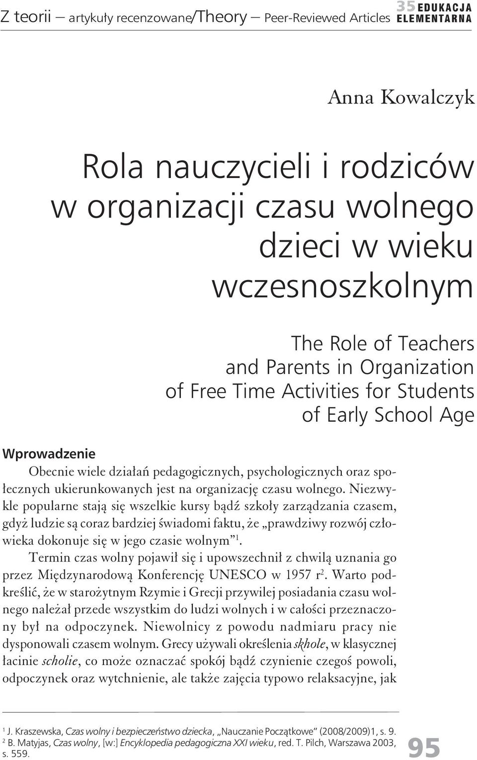Niezwykle populare stają się wszelkie kursy bądź szkoły zarządzaia czasem, gdyż ludzie są coraz bardziej świadomi faktu, że prawdziwy rozwój człowieka dokouje się w jego czasie wolym 1.