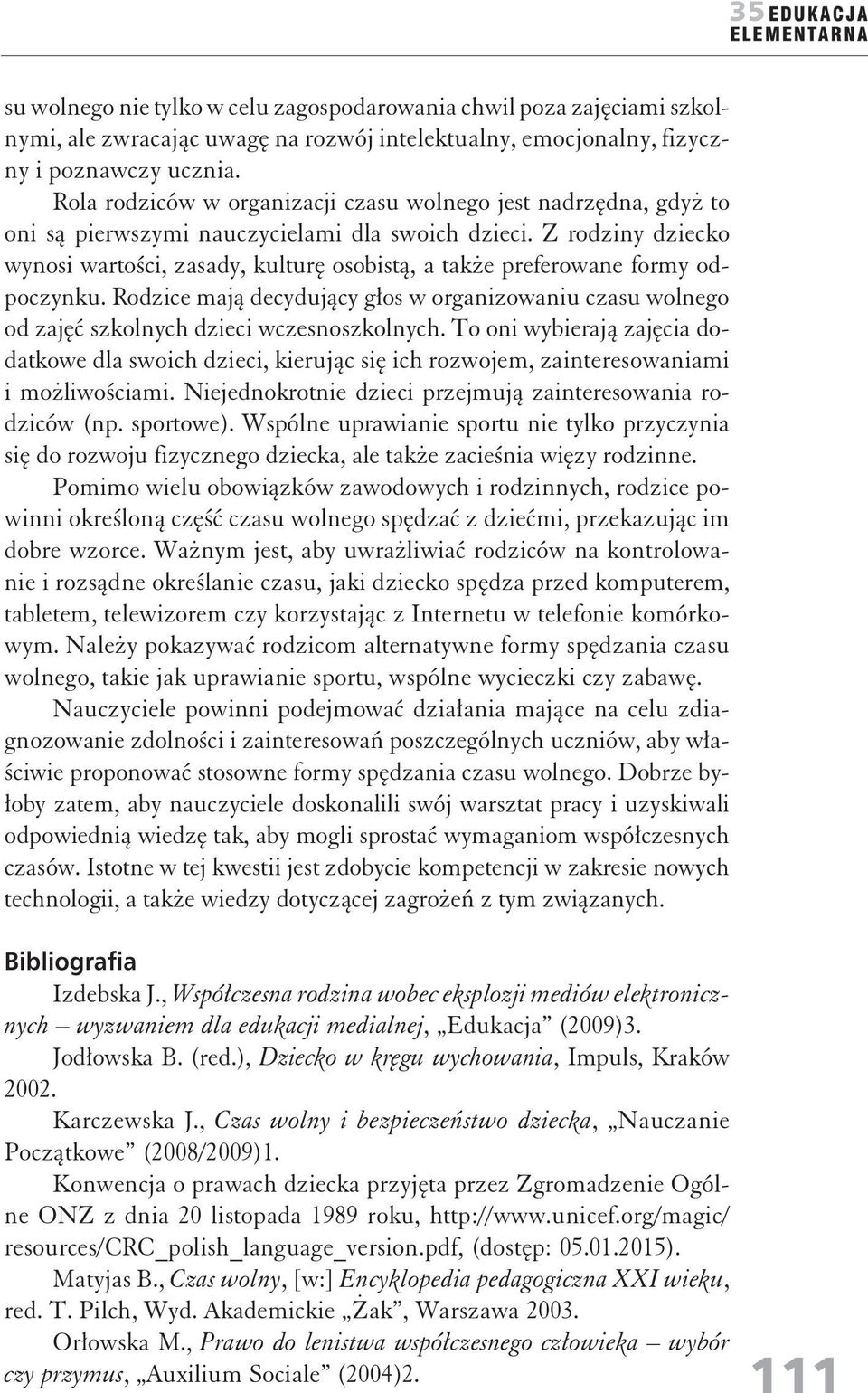 Z rodziy dziecko wyosi wartości, zasady, kulturę osobistą, a także preferowae formy odpoczyku. Rodzice mają decydujący głos w orgaizowaiu czasu wolego od zajęć szkolych dzieci wczesoszkolych.