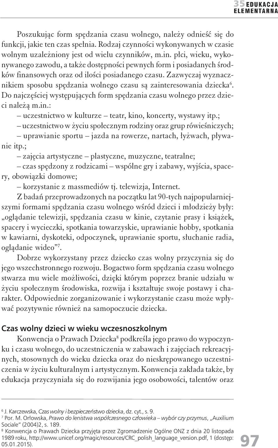 ; uczestictwo w życiu społeczym rodziy oraz grup rówieśiczych; uprawiaie sportu jazda a rowerze, artach, łyżwach, pływaie itp.
