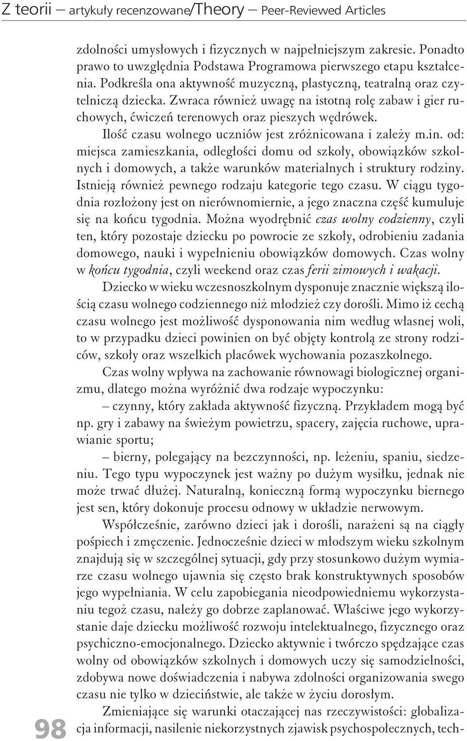 Ilość czasu wolego ucziów jest zróżicowaa i zależy m.i. od: miejsca zamieszkaia, odległości domu od szkoły, obowiązków szkolych i domowych, a także waruków materialych i struktury rodziy.
