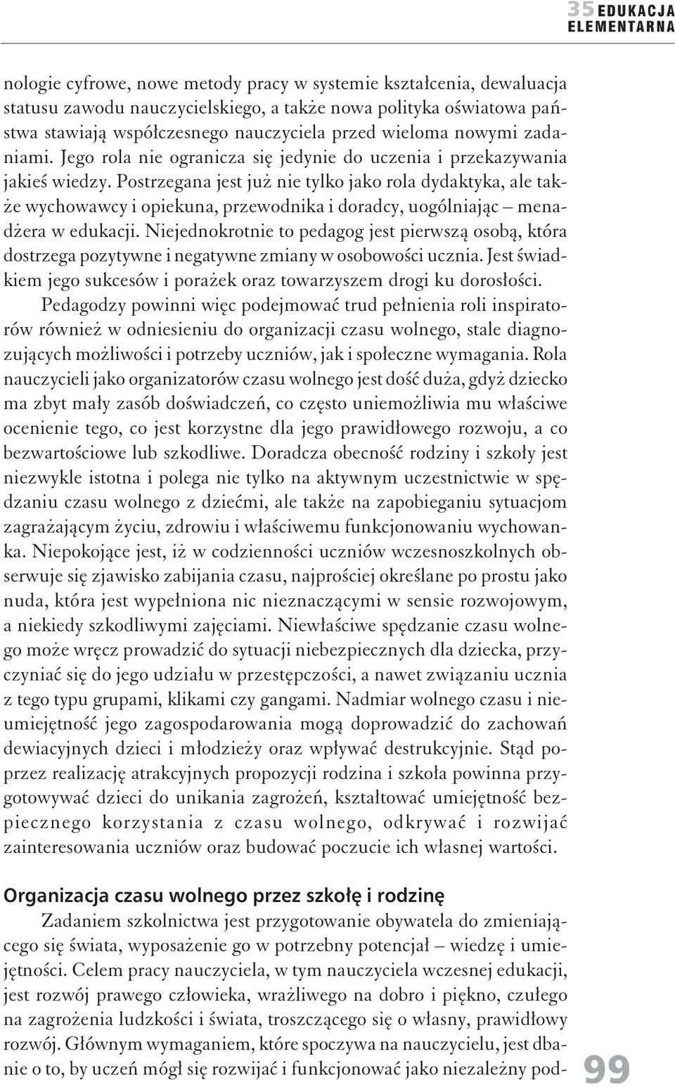 Postrzegaa jest już ie tylko jako rola dydaktyka, ale także wychowawcy i opiekua, przewodika i doradcy, uogóliając meadżera w edukacji.