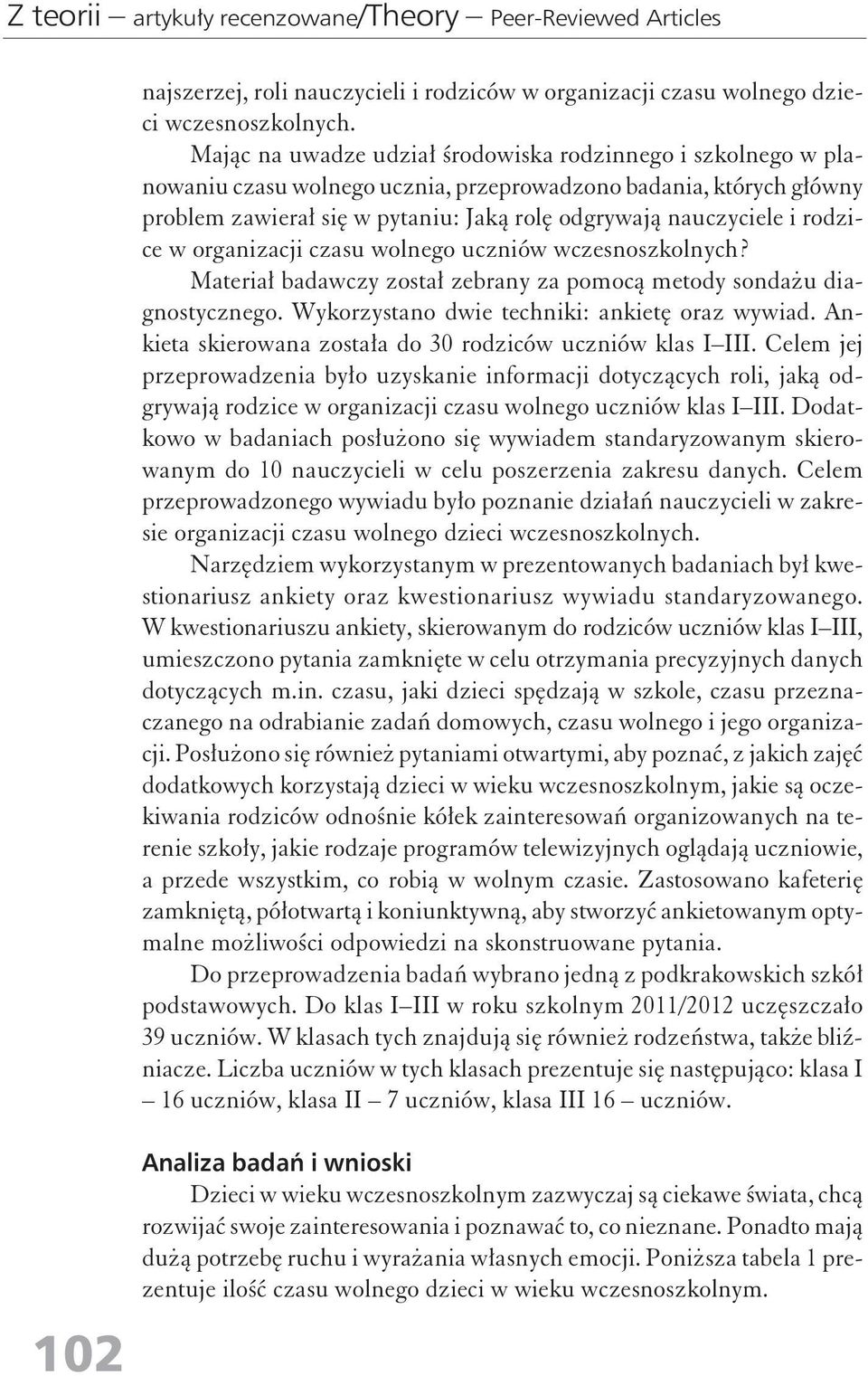 orgaizacji czasu wolego ucziów wczesoszkolych? Materiał badawczy został zebray za pomocą metody sodażu diagostyczego. Wykorzystao dwie techiki: akietę oraz wywiad.