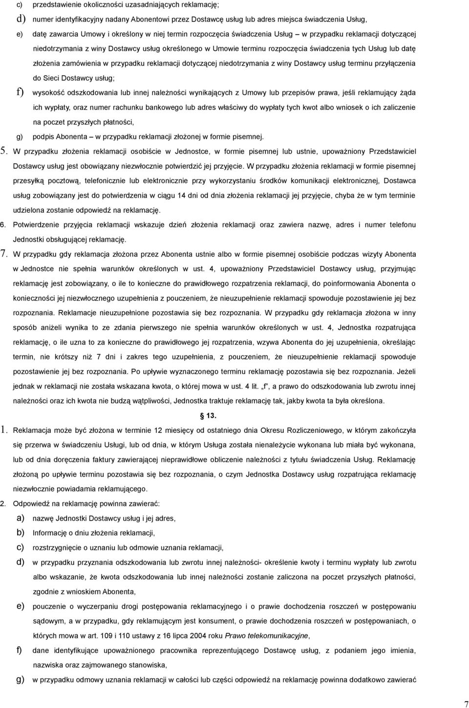 zamówienia w przypadku reklamacji dotyczącej niedotrzymania z winy Dostawcy usług terminu przyłączenia do Sieci Dostawcy usług; f) wysokość odszkodowania lub innej należności wynikających z Umowy lub