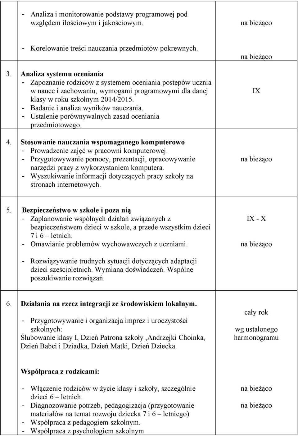 - Badanie i analiza wyników nauczania. - Ustalenie porównywalnych zasad oceniania przedmiotowego. 4. Stosowanie nauczania wspomaganego komputerowo - Prowadzenie zajęć w pracowni komputerowej.