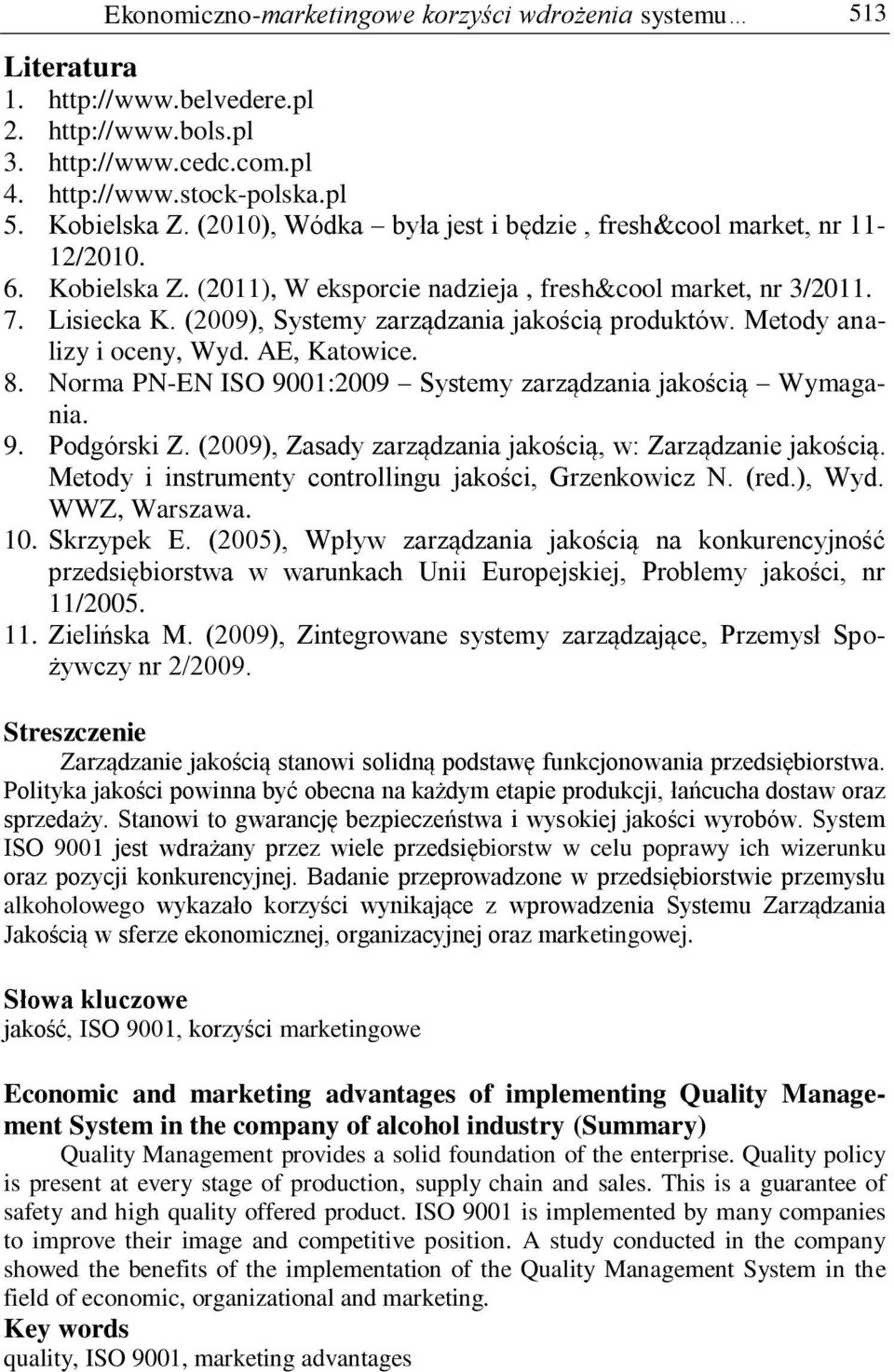 (2009), Systemy zarządzania jakością produktów. Metody analizy i oceny, Wyd. AE, Katowice. 8. Norma PN-EN ISO 9001:2009 Systemy zarządzania jakością Wymagania. 9. Podgórski Z.