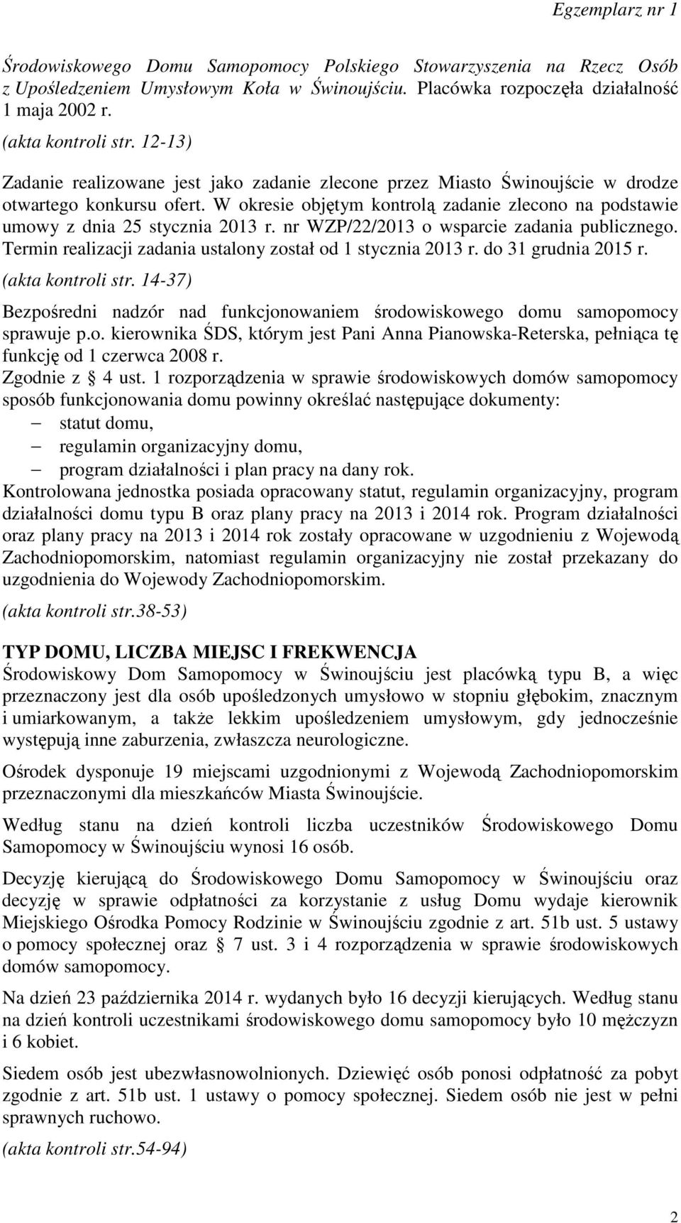 W okresie objętym kontrolą zadanie zlecono na podstawie umowy z dnia 25 stycznia 2013 r. nr WZP/22/2013 o wsparcie zadania publicznego. Termin realizacji zadania ustalony został od 1 stycznia 2013 r.