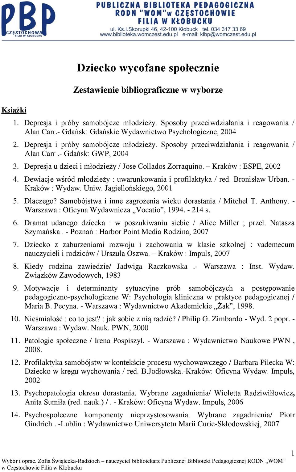 Depresja u dzieci i młodzieży / Jose Collados Zorraquino. Kraków : ESPE, 2002 4. Dewiacje wśród młodzieży : uwarunkowania i profilaktyka / red. Bronisław Urban. - Kraków : Wydaw. Uniw.