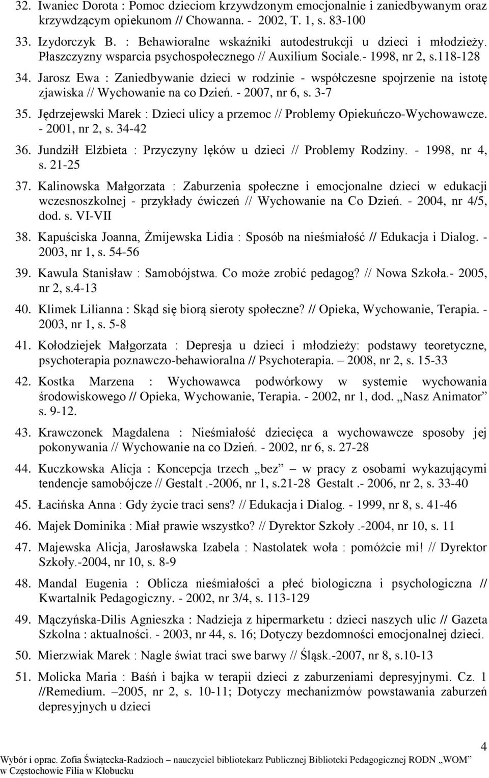 Jarosz Ewa : Zaniedbywanie dzieci w rodzinie - współczesne spojrzenie na istotę zjawiska // Wychowanie na co Dzień. - 2007, nr 6, s. 3-7 35.