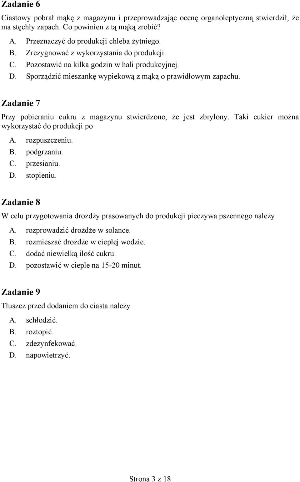 Zadanie 7 Przy pobieraniu cukru z magazynu stwierdzono, że jest zbrylony. Taki cukier można wykorzystać do produkcji po A. rozpuszczeniu. B. podgrzaniu. C. przesianiu. D. stopieniu.