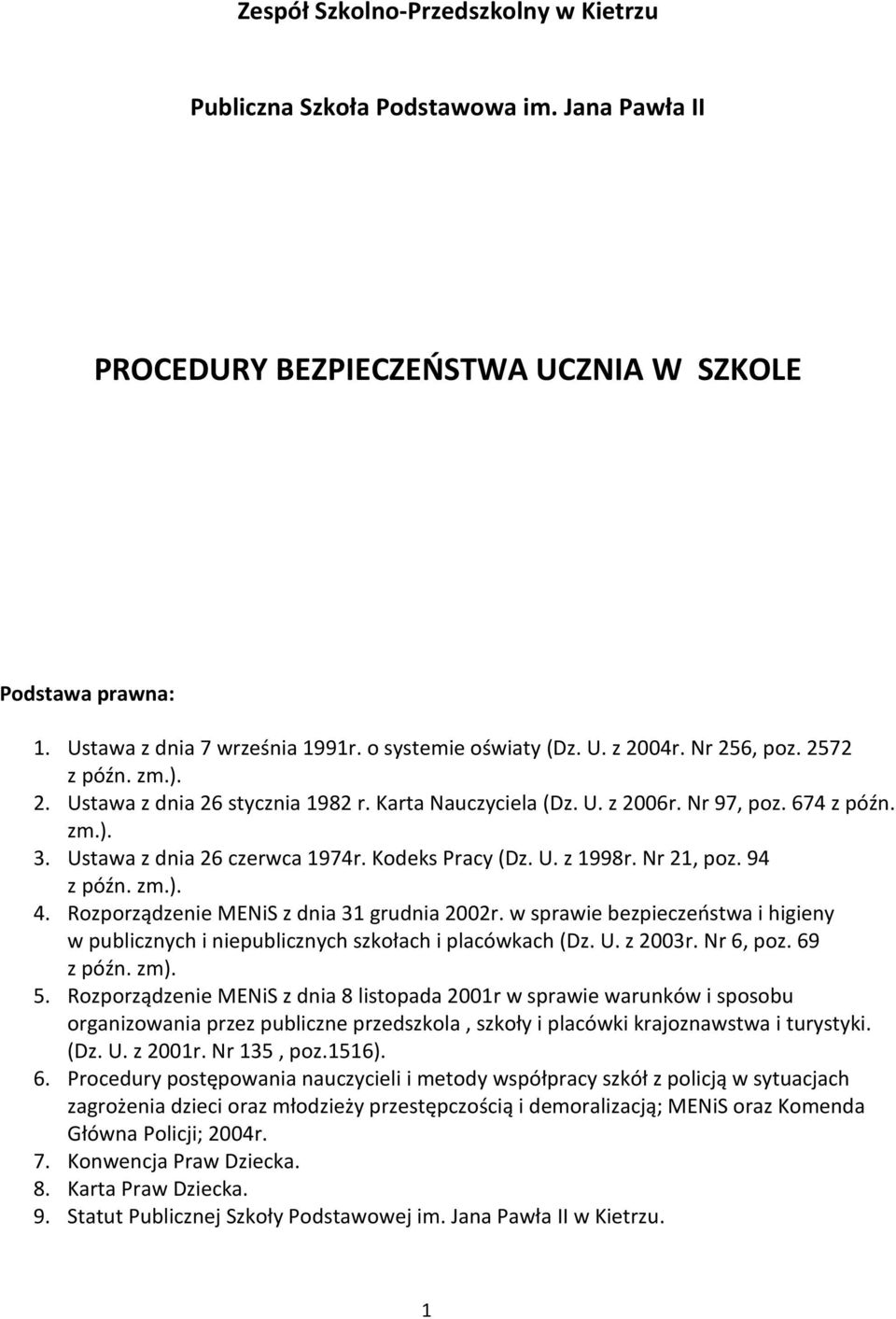 U. z 1998r. Nr 21, poz. 94 z późn. zm.). 4. Rozporządzenie MENiS z dnia 31 grudnia 2002r. w sprawie bezpieczeństwa i higieny w publicznych i niepublicznych szkołach i placówkach (Dz. U. z 2003r.