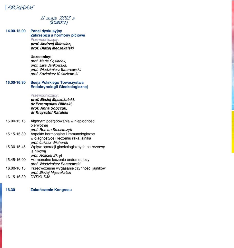 15 Algorytm postępowania w niepłodności pierwotnej prof. Roman Smolarczyk 15.15-15.30 Aspekty hormonalne i immunologiczne w diagnostyce i leczeniu raka jajnika prof. Łukasz Wicherek 15.30-15.