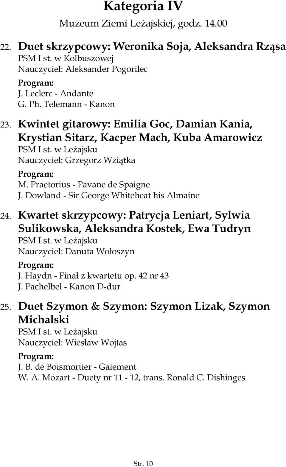 Dowland - Sir George Whiteheat his Almaine 24. Kwartet skrzypcowy: Patrycja Leniart, Sylwia Sulikowska, Aleksandra Kostek, Ewa Tudryn PSM I st. w Leżajsku Nauczyciel: Danuta Wołoszyn J.
