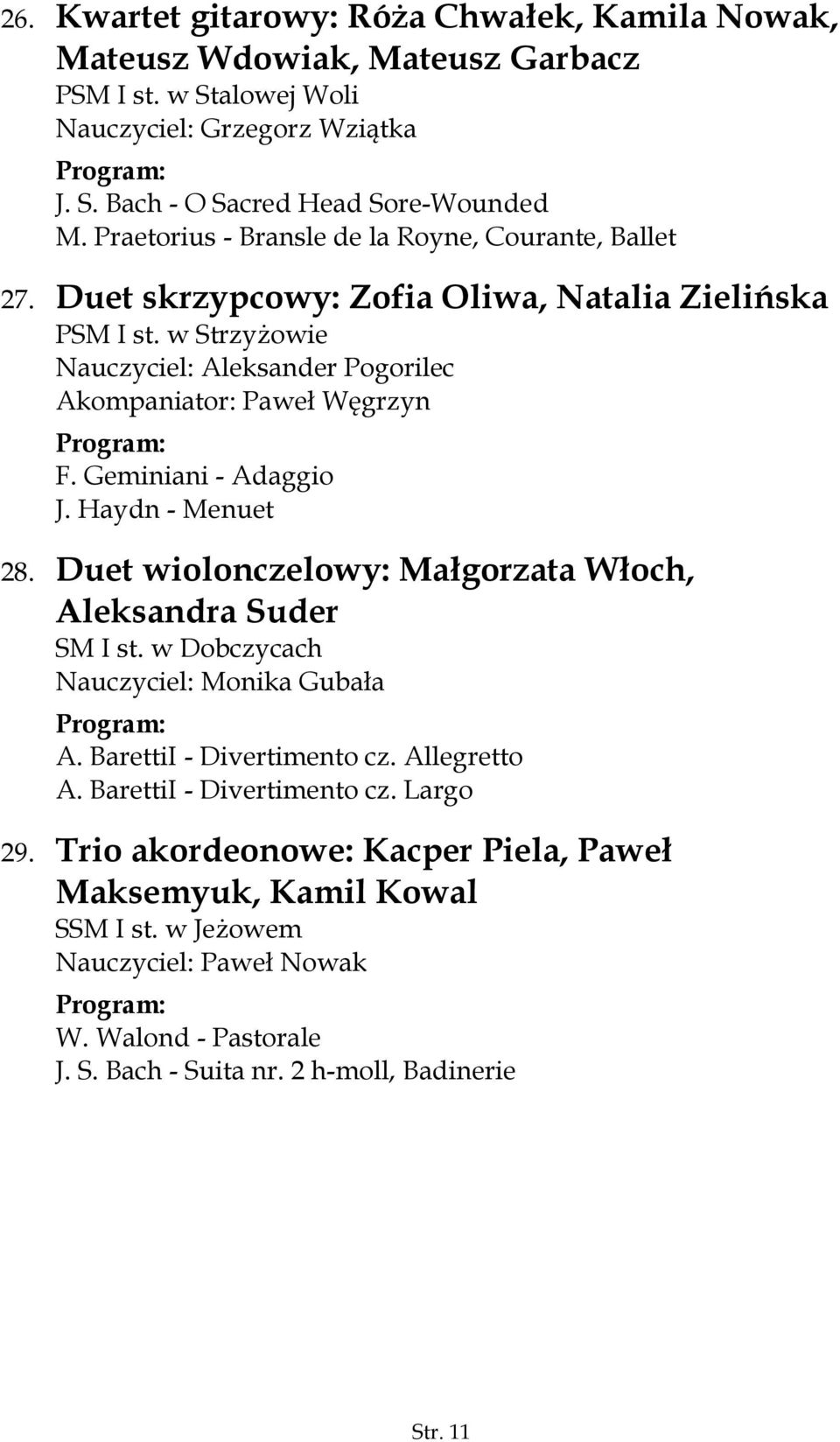 Geminiani - Adaggio J. Haydn - Menuet 28. Duet wiolonczelowy: Małgorzata Włoch, Aleksandra Suder SM I st. w Dobczycach Nauczyciel: Monika Gubała A. BarettiI - Divertimento cz. Allegretto A.