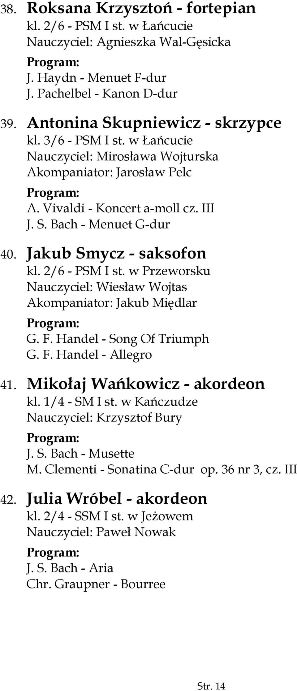 w Przeworsku Nauczyciel: Wiesław Wojtas Akompaniator: Jakub Międlar G. F. Handel - Song Of Triumph G. F. Handel - Allegro 41. Mikołaj Wańkowicz - akordeon kl. 1/4 - SM I st.